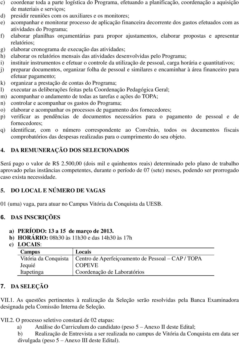 relatórios; g) elaborar cronograma de execução das atividades; h) elaborar os relatórios mensais das atividades desenvolvidas pelo Programa; i) instituir instrumentos e efetuar o controle da