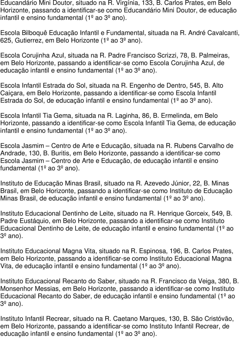 na R. André Cavalcanti, 625, Gutierrez, em Belo Horizonte (1º ao 3º Escola Corujinha Azul, situada na R. Padre Francisco Scrizzi, 78, B.