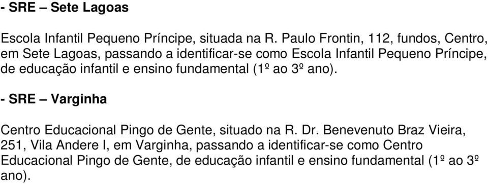 Príncipe, de - SRE Varginha Centro Educacional Pingo de Gente, situado na R. Dr.