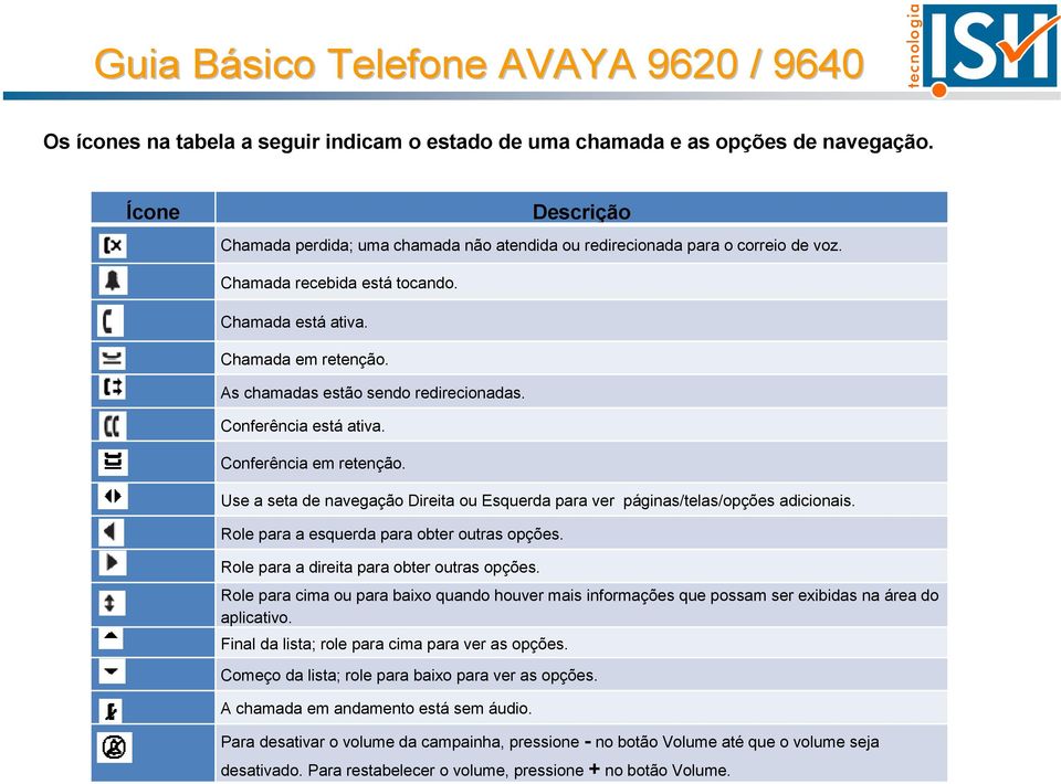 Use a seta de navegação Direita ou Esquerda para ver páginas/telas/opções adicionais. Role para a esquerda para obter outras opções. Role para a direita para obter outras opções.