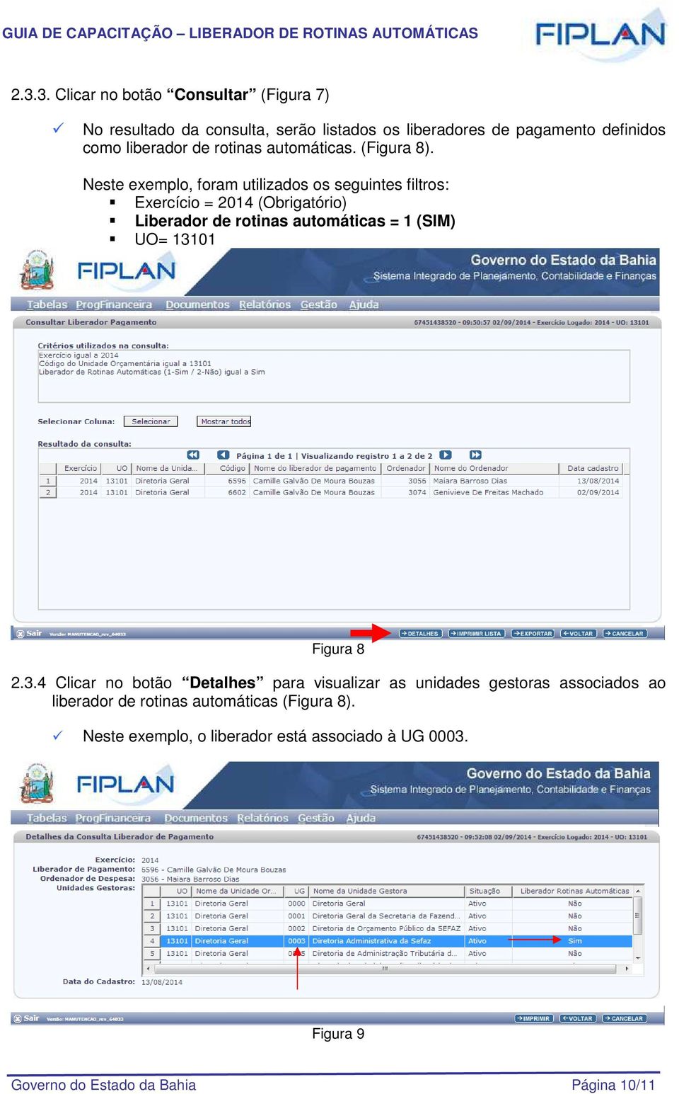 Neste exemplo, foram utilizados os seguintes filtros: Exercício = 2014 (Obrigatório) Liberador de rotinas automáticas = 1 (SIM) UO= 13101