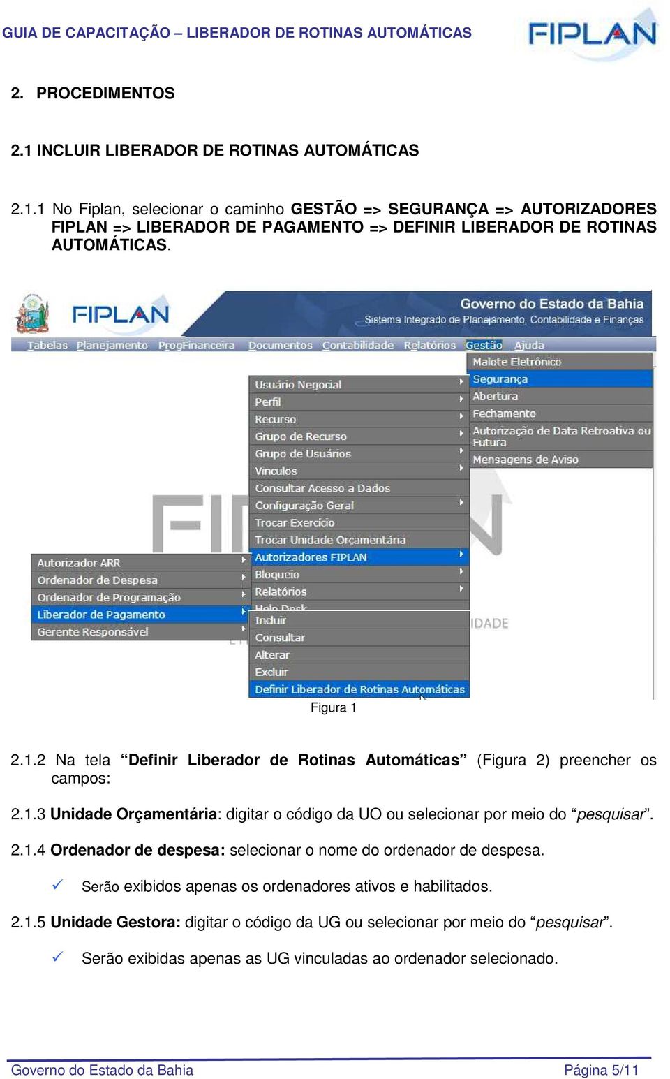 2.1.4 Ordenador de despesa: selecionar o nome do ordenador de despesa. Serão exibidos apenas os ordenadores ativos e habilitados. 2.1.5 Unidade Gestora: digitar o código da UG ou selecionar por meio do pesquisar.