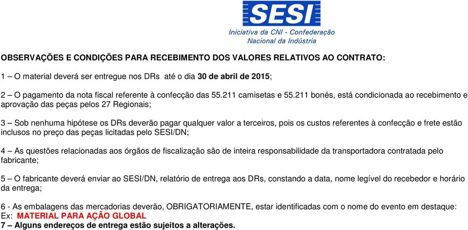 211 bonés, está condicionada ao recebimento e aprovação das peças pelos 27 Regionais; 3 Sob nenhuma hipótese os DRs deverão pagar qualquer valor a terceiros, pois os custos referentes à confecção e