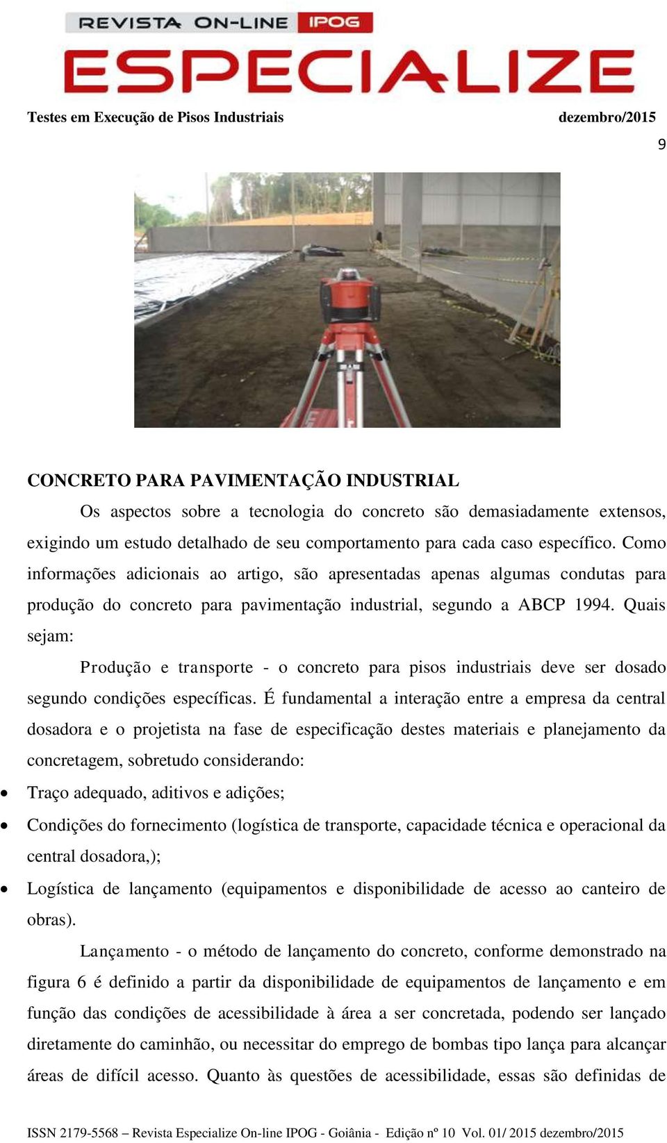 Quais sejam: Produção e transporte - o concreto para pisos industriais deve ser dosado segundo condições específicas.