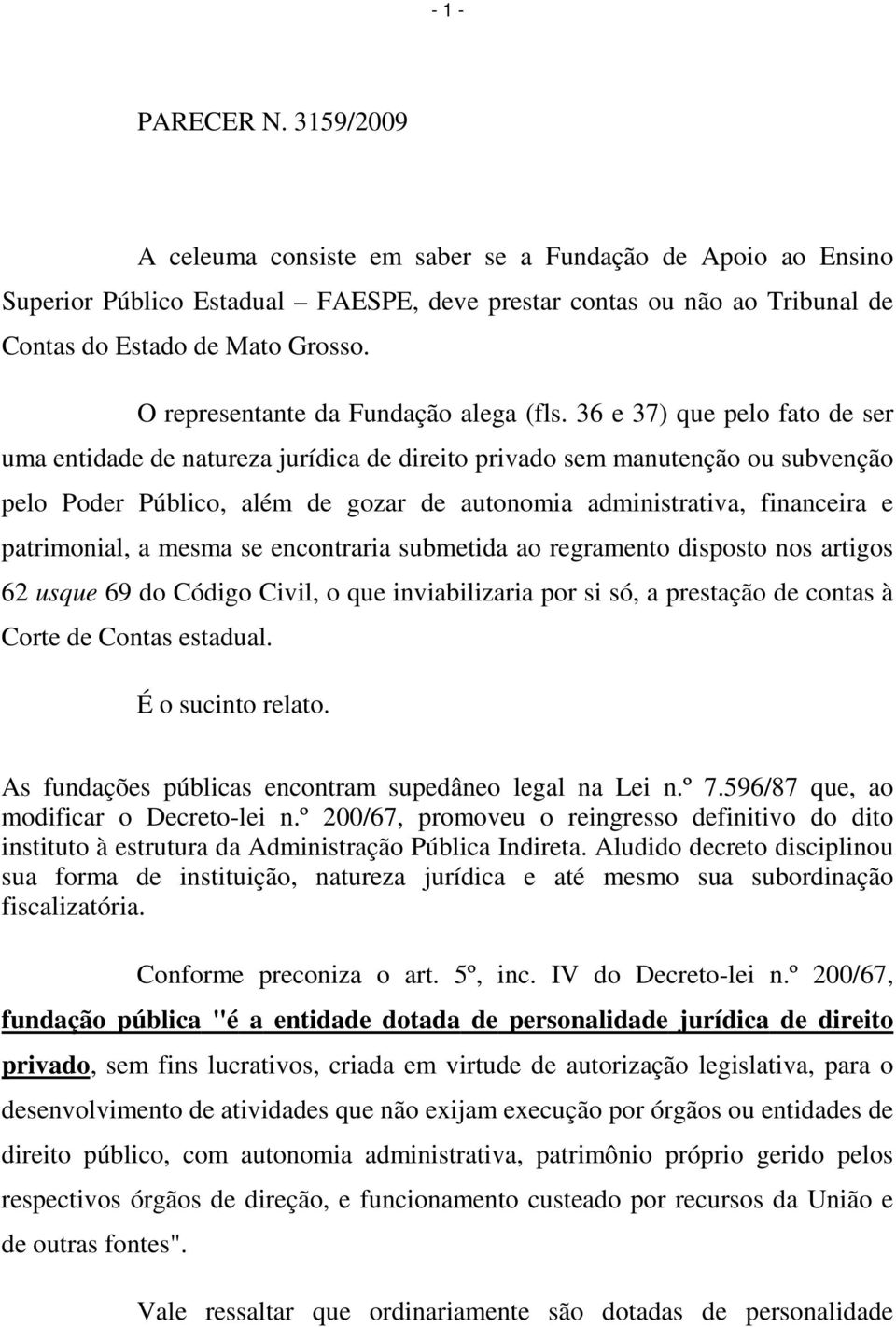 36 e 37) que pelo fato de ser uma entidade de natureza jurídica de direito privado sem manutenção ou subvenção pelo Poder Público, além de gozar de autonomia administrativa, financeira e patrimonial,