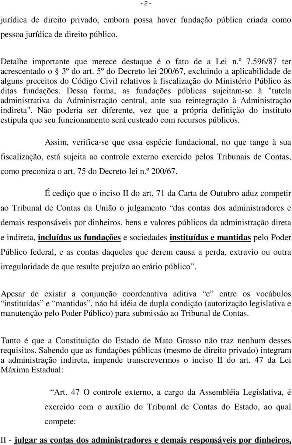 Dessa forma, as fundações públicas sujeitam-se à "tutela administrativa da Administração central, ante sua reintegração à Administração indireta".