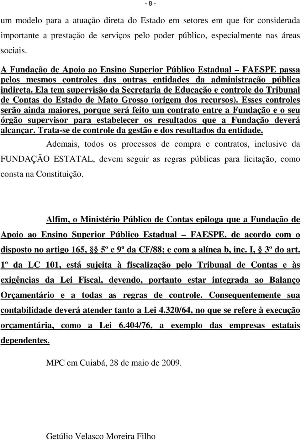 Ela tem supervisão da Secretaria de Educação e controle do Tribunal de Contas do Estado de Mato Grosso (origem dos recursos).