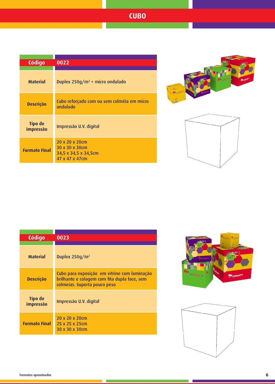 250g/m 2 Cubo para exposição em vitrine com laminação brilhante e colagem com fita dupla face,