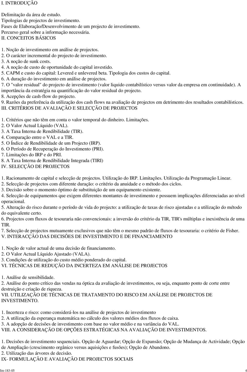 A noção de custo de oportunidade do capital investido. 5. CAPM e custo do capital: Levered e unlevered beta. Tipologia dos custos do capital. 6. A duração do investimento em análise de projectos. 7.