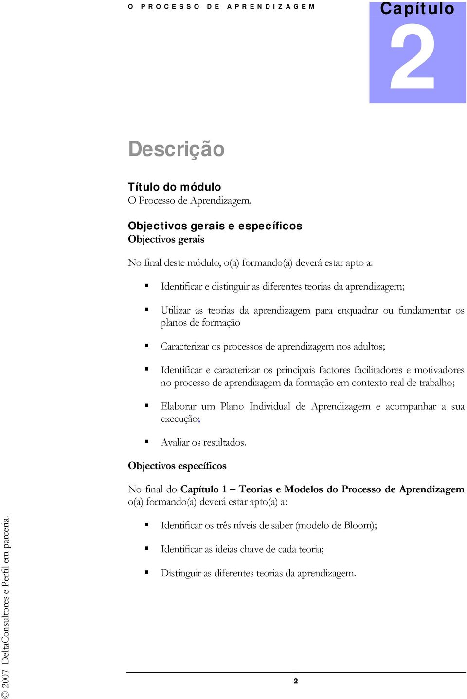 aprendizagem para enquadrar ou fundamentar os planos de formação Caracterizar os processos de aprendizagem nos adultos; Identificar e caracterizar os principais factores facilitadores e motivadores