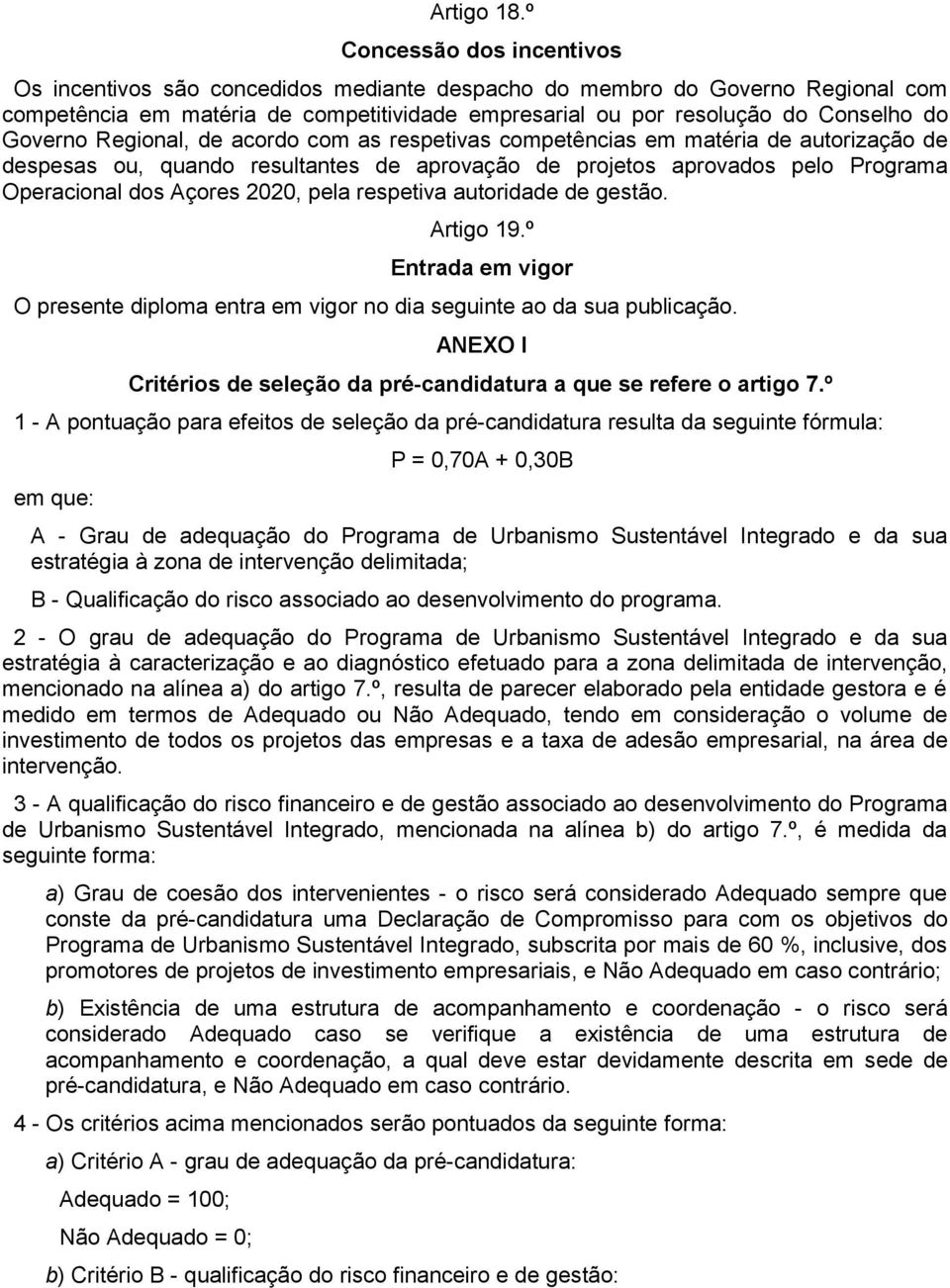Governo Regional, de acordo com as respetivas competências em matéria de autorização de despesas ou, quando resultantes de aprovação de projetos aprovados pelo Programa Operacional dos Açores 2020,
