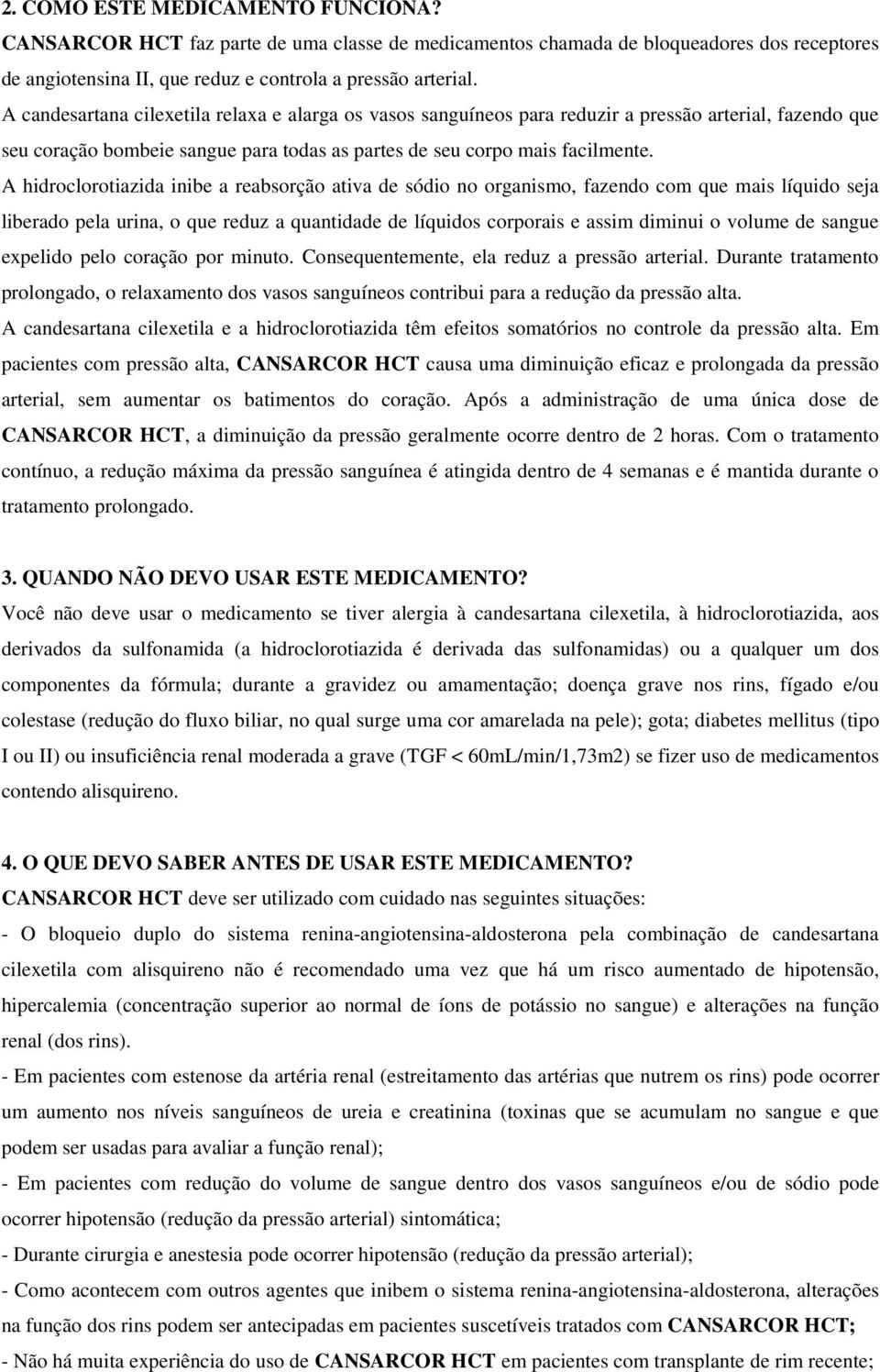 A hidroclorotiazida inibe a reabsorção ativa de sódio no organismo, fazendo com que mais líquido seja liberado pela urina, o que reduz a quantidade de líquidos corporais e assim diminui o volume de