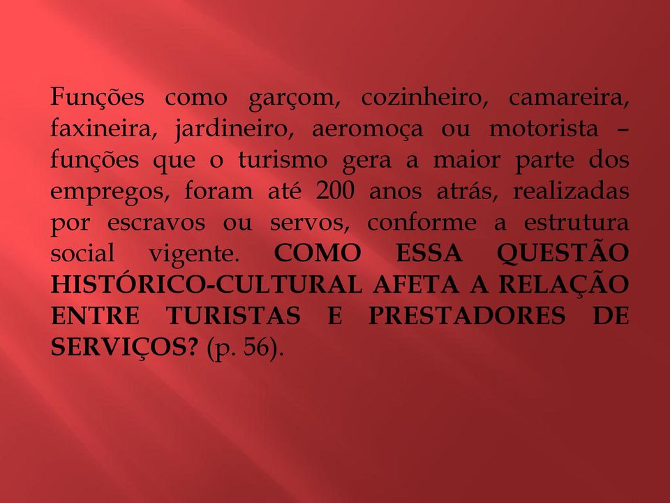 atrás, realizadas por escravos ou servos, conforme a estrutura social vigente.