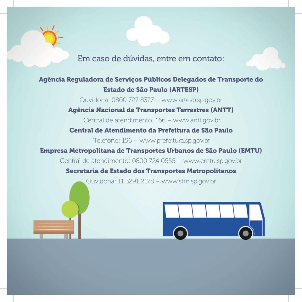 prefeitura.sp.gov.br Empresa Metropolitana de Transportes Urbanos de São Paulo (EMTU) Central de atendimento: 0800 724 0555 www.emtu.sp.gov.br Secretaria de Estado dos Transportes Metropolitanos Ouvidoria: 11 3291 2178 www.