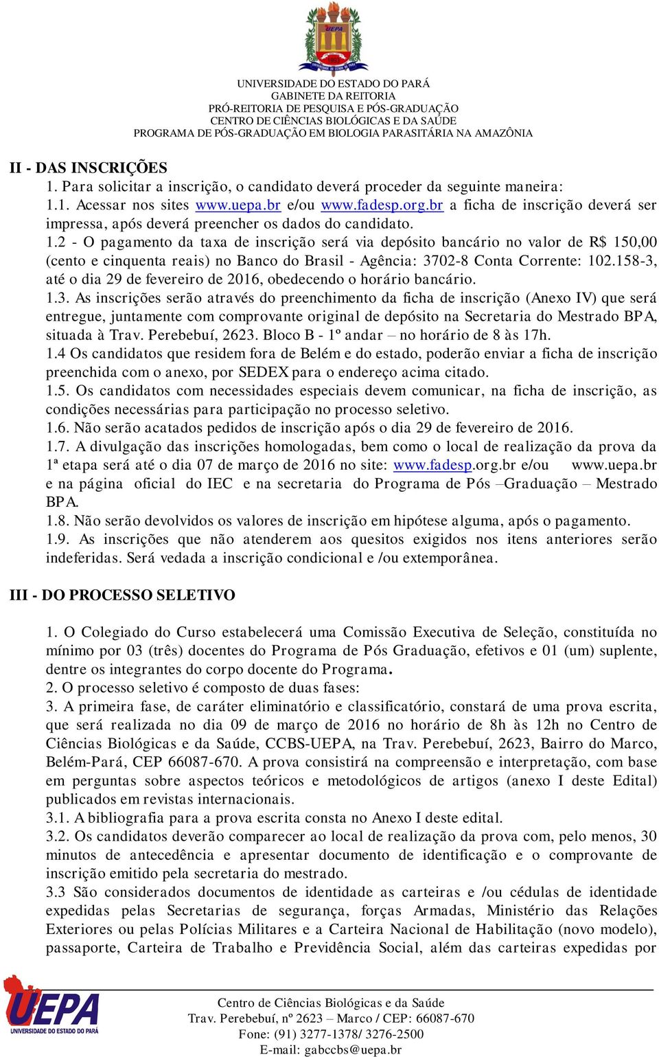 2 - O pagamento da taxa de inscrição será via depósito bancário no valor de R$ 150,00 (cento e cinquenta reais) no Banco do Brasil - Agência: 3702-8 Conta Corrente: 102.