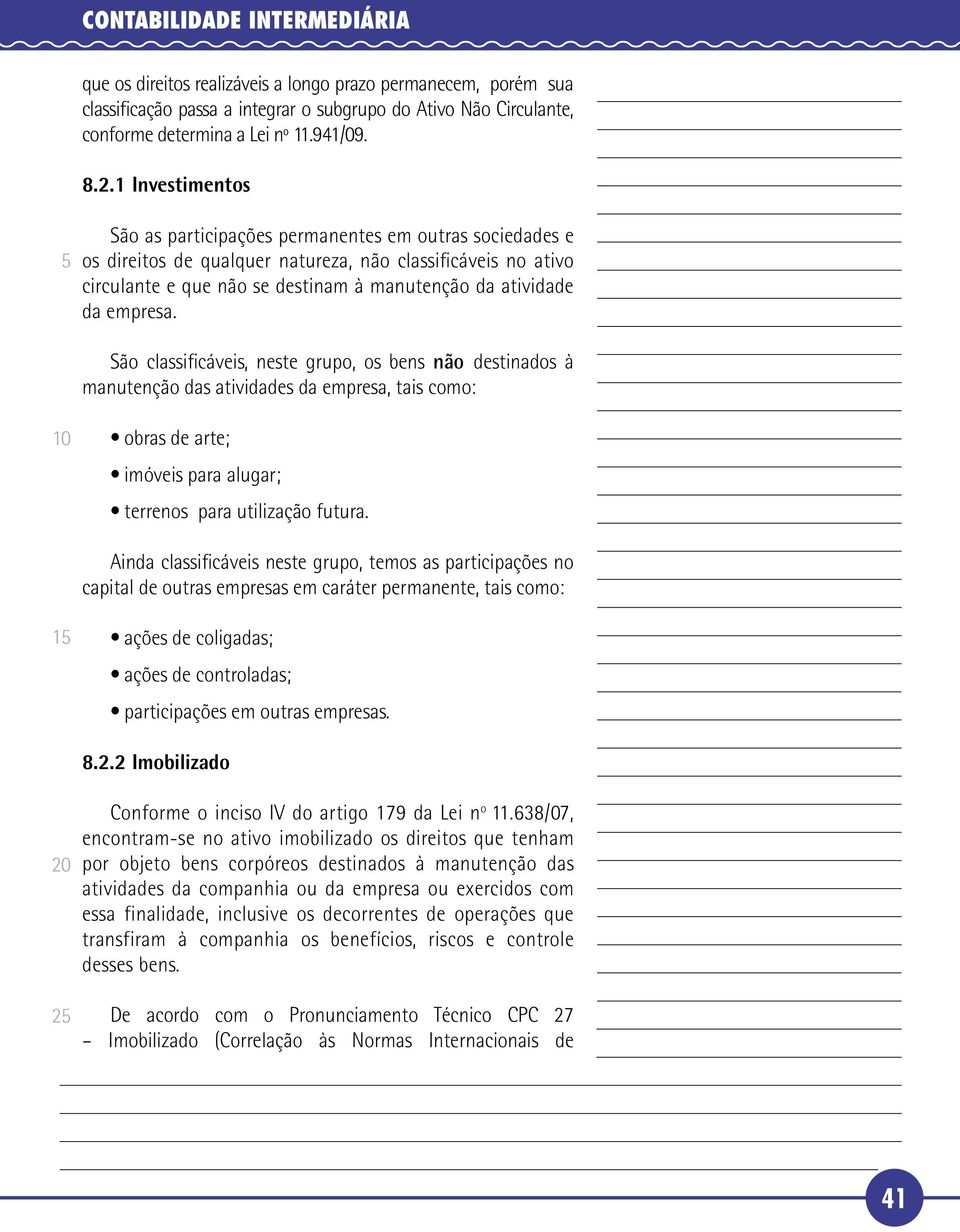 empresa. São classificáveis, neste grupo, os bens não destinados à manutenção das atividades da empresa, tais como: obras de arte; imóveis para alugar; terrenos para utilização futura.