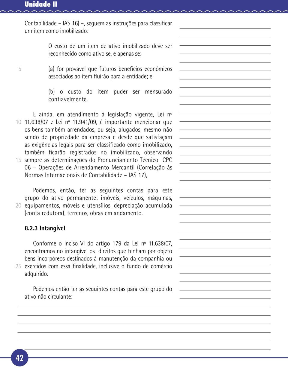 E ainda, em atendimento à legislação vigente, Lei nº 11.638/07 e Lei nº 11.