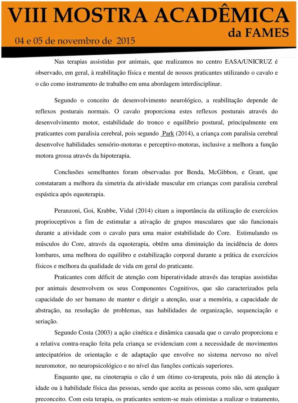 O cavalo proporciona estes reflexos posturais através do desenvolvimento motor, estabilidade do tronco e equilíbrio postural, principalmente em praticantes com paralisia cerebral, pois segundo Park