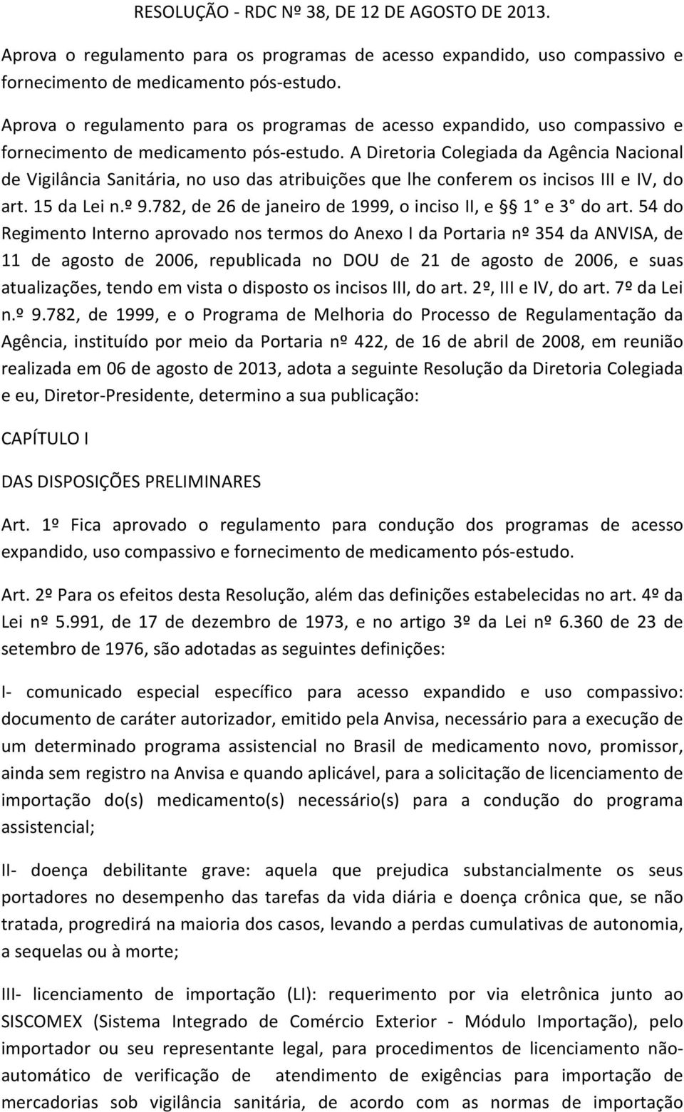 A Diretoria Colegiada da Agência Nacional de Vigilância Sanitária, no uso das atribuições que lhe conferem os incisos III e IV, do art. 15 da Lei n.º 9.