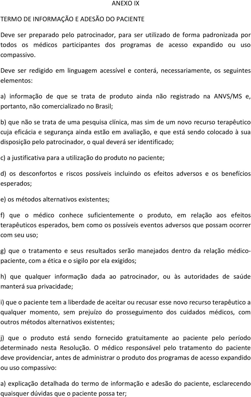 Deve ser redigido em linguagem acessível e conterá, necessariamente, os seguintes elementos: a) informação de que se trata de produto ainda não registrado na ANVS/MS e, portanto, não comercializado