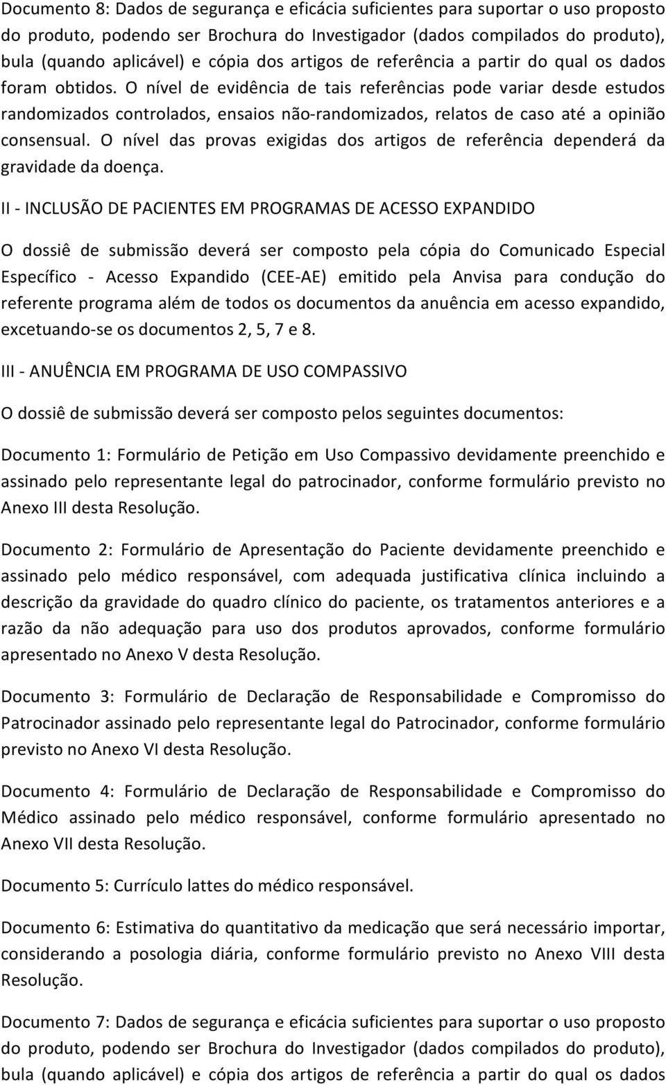 O nível de evidência de tais referências pode variar desde estudos randomizados controlados, ensaios não-randomizados, relatos de caso até a opinião consensual.