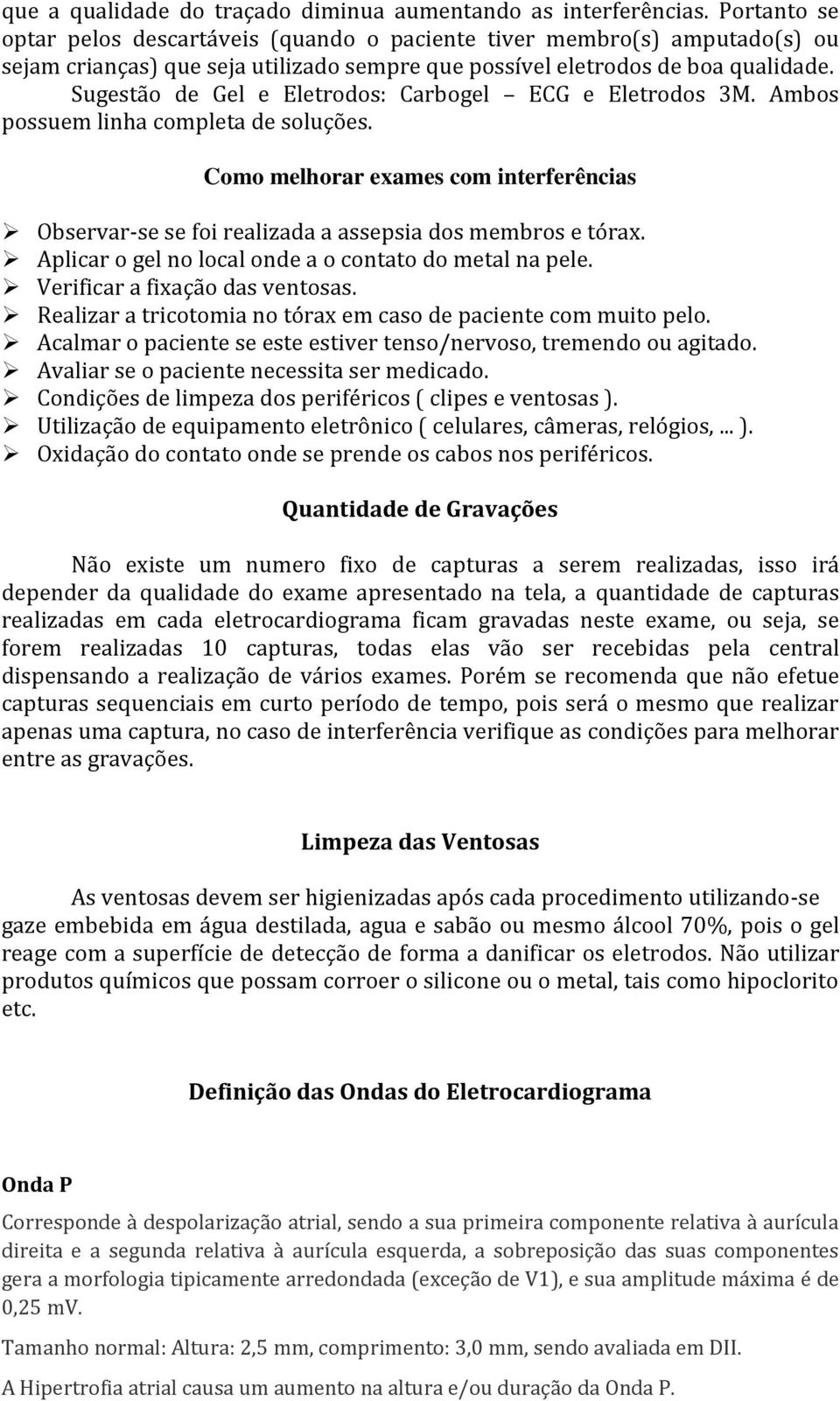 Sugestão de Gel e Eletrodos: Carbogel ECG e Eletrodos 3M. Ambos possuem linha completa de soluções. Como melhorar exames com interferências Observar-se se foi realizada a assepsia dos membros e tórax.