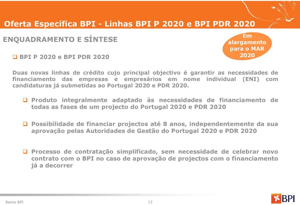 Produto integralmente adaptado às necessidades de financiamento de todas as fases de um projecto do Portugal 2020 e PDR 2020 Possibilidade de financiar projectos até 8 anos, independentemente da