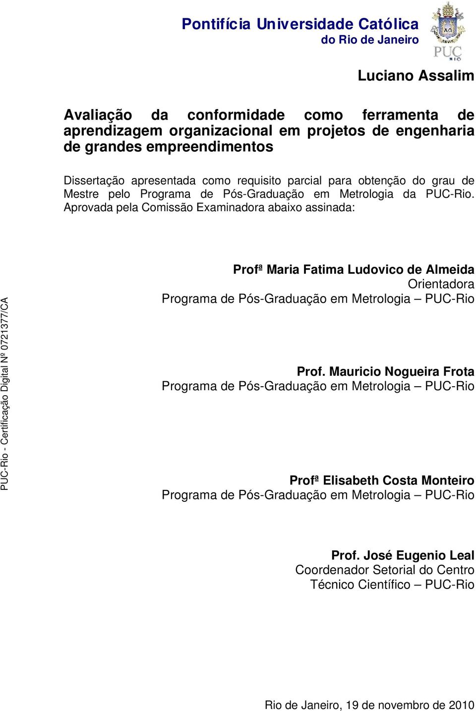 Aprovada pela Comissão Examinadora abaixo assinada: Profª Maria Fatima Ludovico de Almeida Orientadora Programa de Pós-Graduação em Metrologia PUC-Rio Prof.