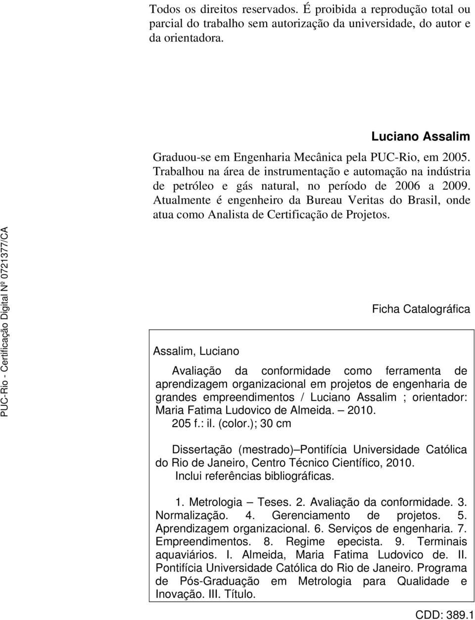 Atualmente é engenheiro da Bureau Veritas do Brasil, onde atua como Analista de Certificação de Projetos.