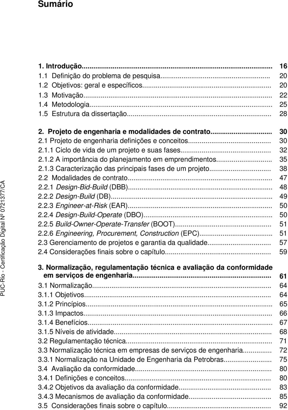 .. 35 2.1.3 Caracterização das principais fases de um projeto... 38 2.2 Modalidades de contrato... 47 2.2.1 Design-Bid-Build (DBB)... 48 2.2.2 Design-Build (DB)... 49 2.2.3 Engineer-at-Risk (EAR).