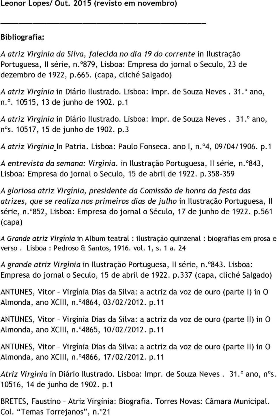 p.1 A atriz Virgínia in Diário Ilustrado. Lisboa: Impr. de Souza Neves. 31.º ano, nºs. 10517, 15 de junho de 1902. p.3 A atriz Virginia In Patria. Lisboa: Paulo Fonseca. ano I, n.º4, 09/04/1906. p.1 A entrevista da semana: Virgínia.