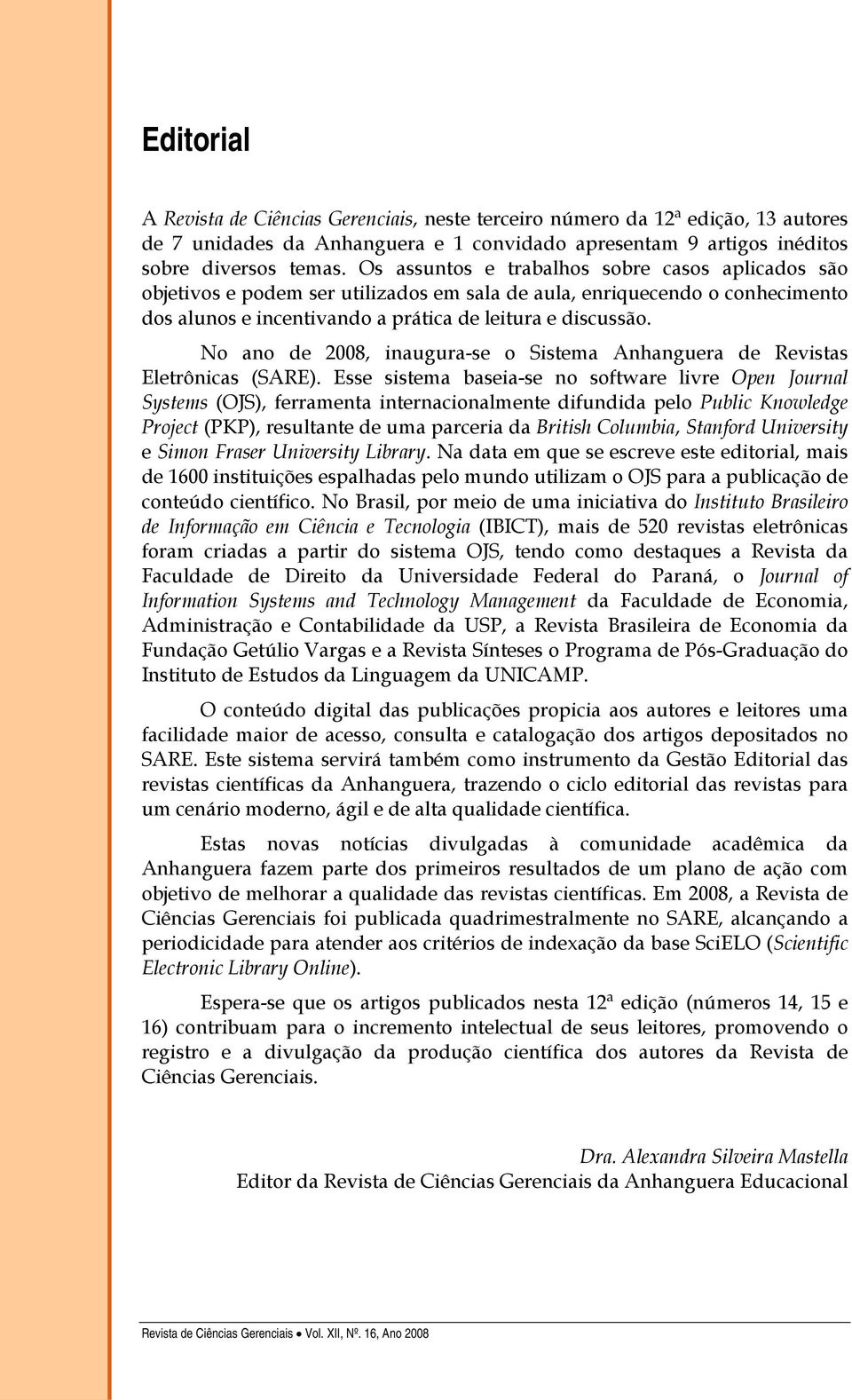 No ano de 2008, inaugura-se o Sistema Anhanguera de Revistas Eletrônicas (SARE).