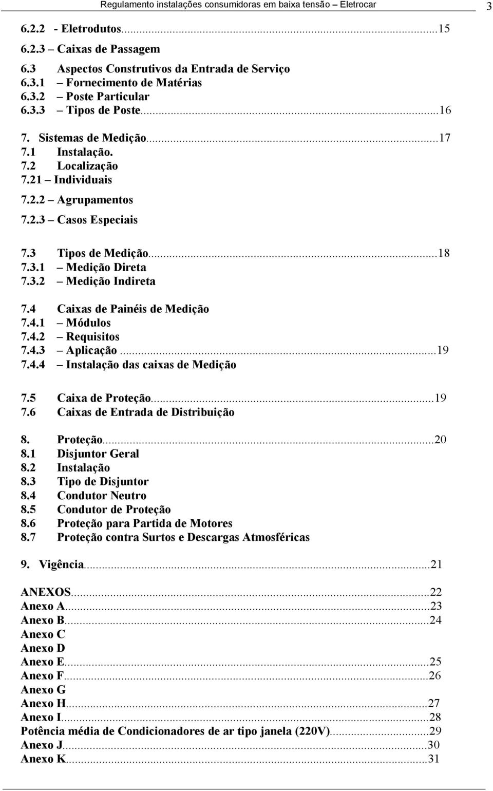 4 Caixas de Painéis de Medição 7.4.1 Módulos 7.4.2 Requisitos 7.4.3 Aplicação...19 7.4.4 Instalação das caixas de Medição 7.5 Caixa de Proteção...19 7.6 Caixas de Entrada de Distribuição 8. Proteção...20 8.