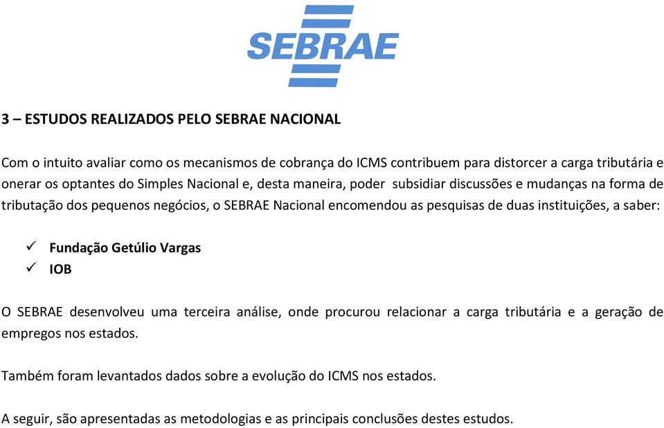 pesquisas de duas instituições, a saber: Fundação Getúlio Vargas IOB O SEBRAE desenvolveu uma terceira análise, onde procurou relacionar a carga tributária e a geração