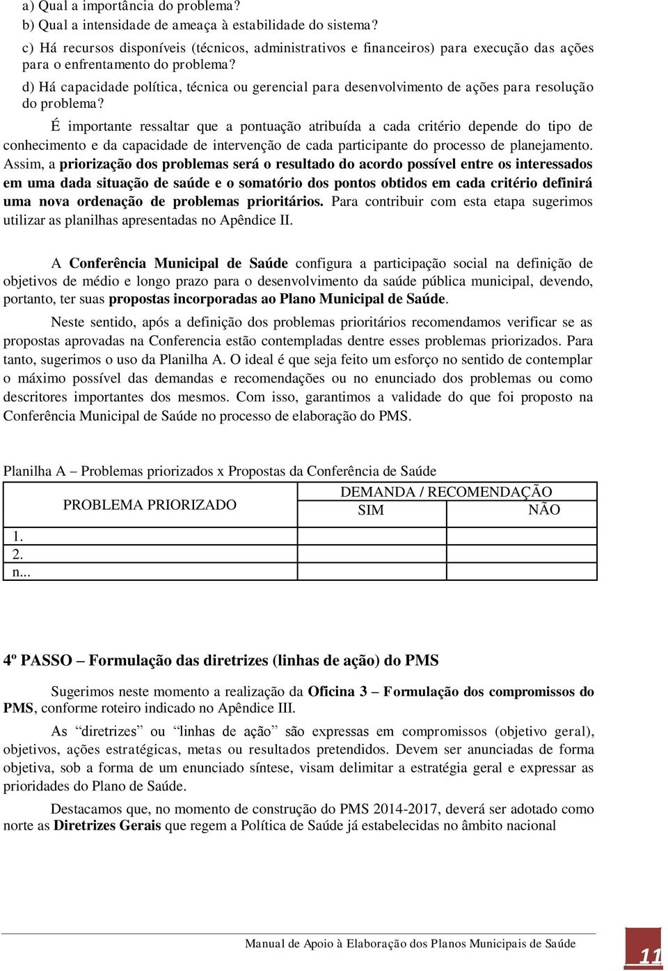 d) Há capacidade política, técnica ou gerencial para desenvolvimento de ações para resolução do problema?