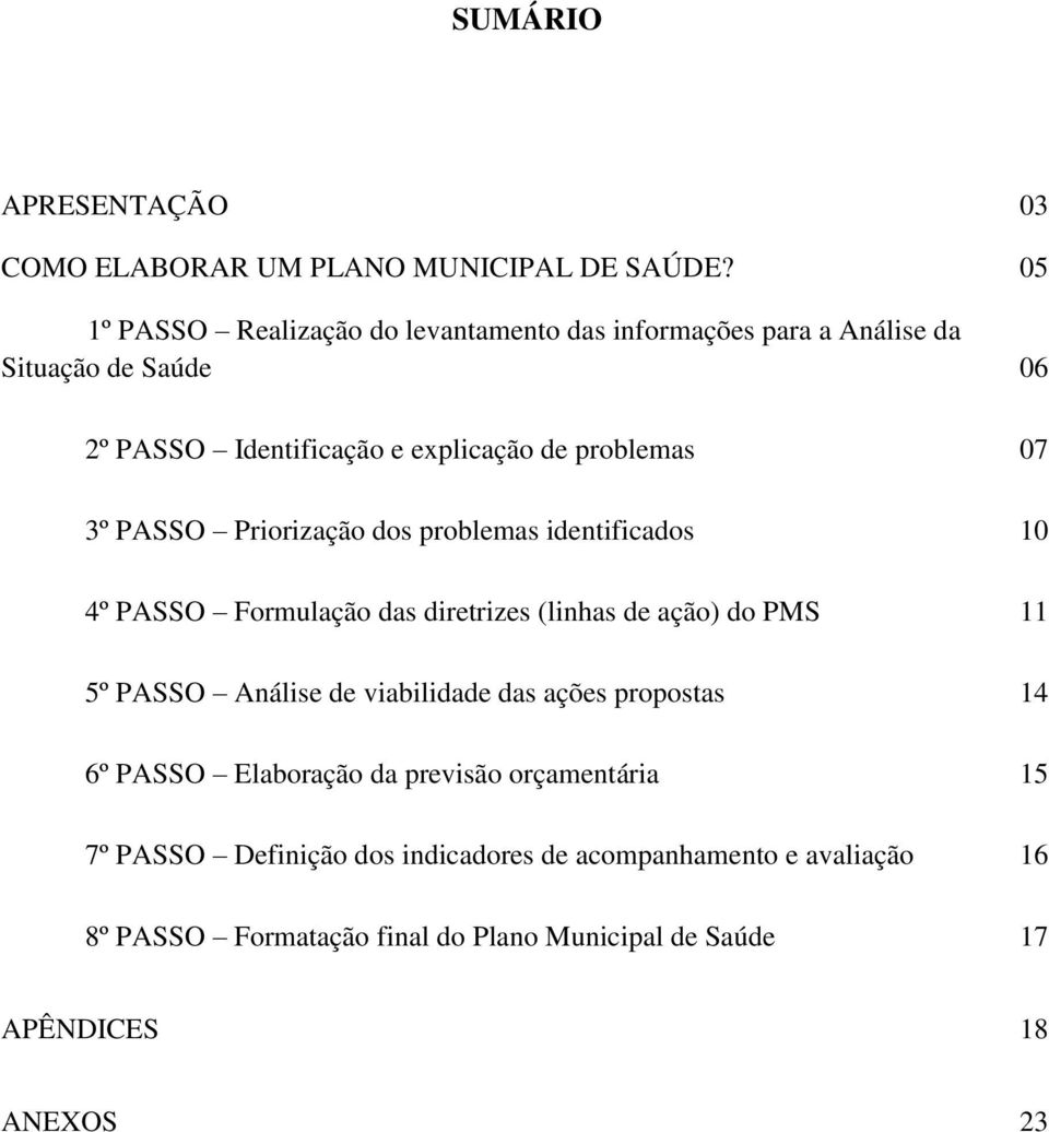 07 3º PASSO Priorização dos problemas identificados 10 4º PASSO Formulação das diretrizes (linhas de ação) do PMS 11 5º PASSO Análise de