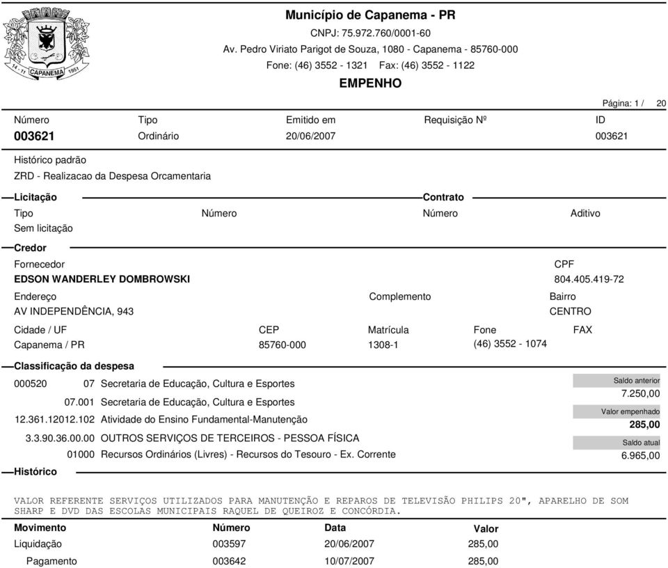 102 Atividade do Ensino Fundamental-Manutenção 3.3.90.36.00.00 OUTROS SERVIÇOS DE TERCEIROS - PESSOA FÍSICA 7.250,00 285,00 6.