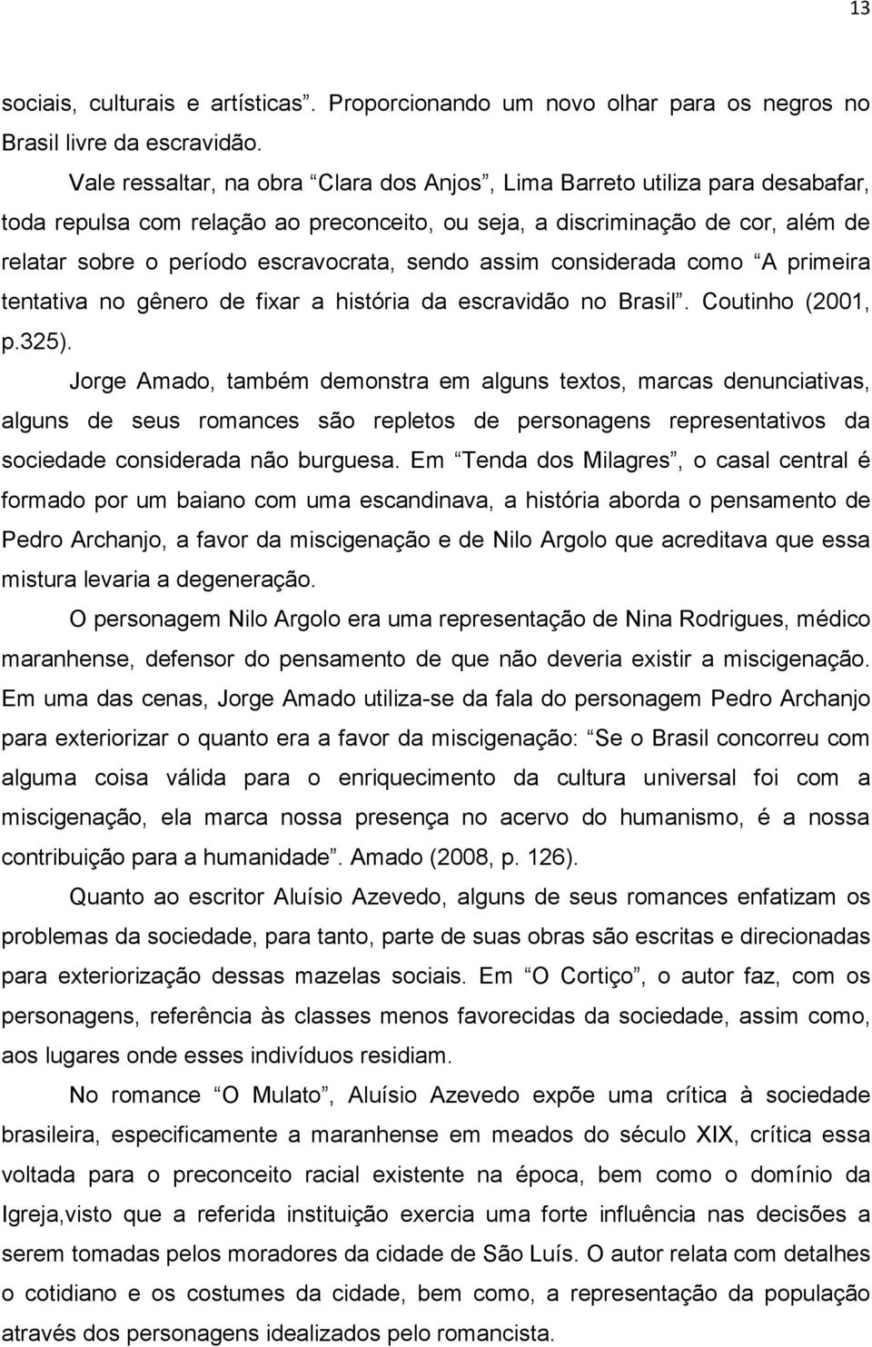 sendo assim considerada como A primeira tentativa no gênero de fixar a história da escravidão no Brasil. Coutinho (2001, p.325).