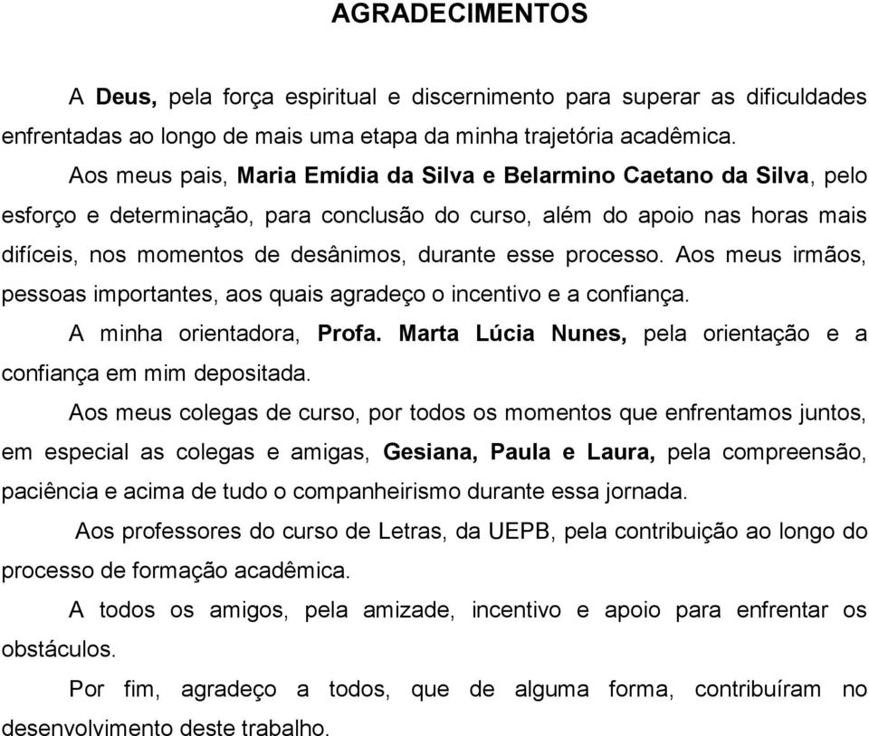 processo. Aos meus irmãos, pessoas importantes, aos quais agradeço o incentivo e a confiança. A minha orientadora, Profa. Marta Lúcia Nunes, pela orientação e a confiança em mim depositada.