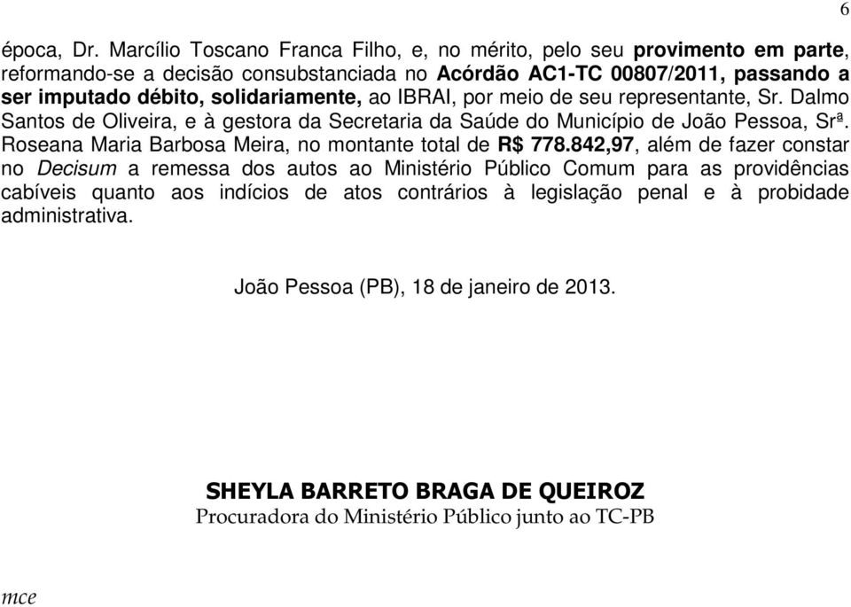 solidariamente, ao IBRAI, por meio de seu representante, Sr. Dalmo Santos de Oliveira, e à gestora da Secretaria da Saúde do Município de João Pessoa, Srª.