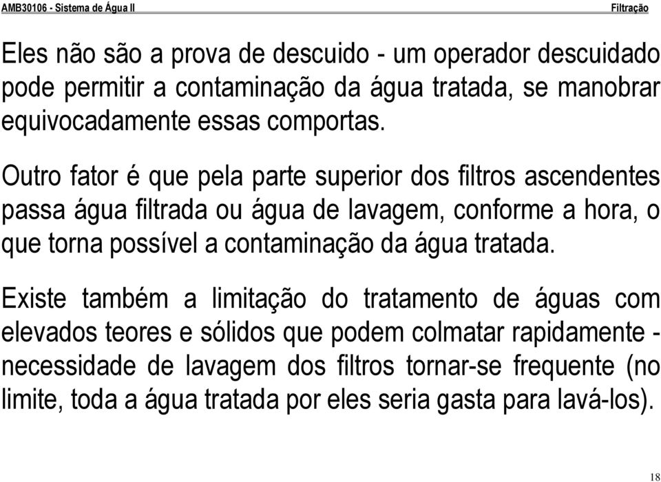 Outro fator é que pela parte superior dos filtros ascendentes passa água filtrada ou água de lavagem, conforme a hora, o que torna possível