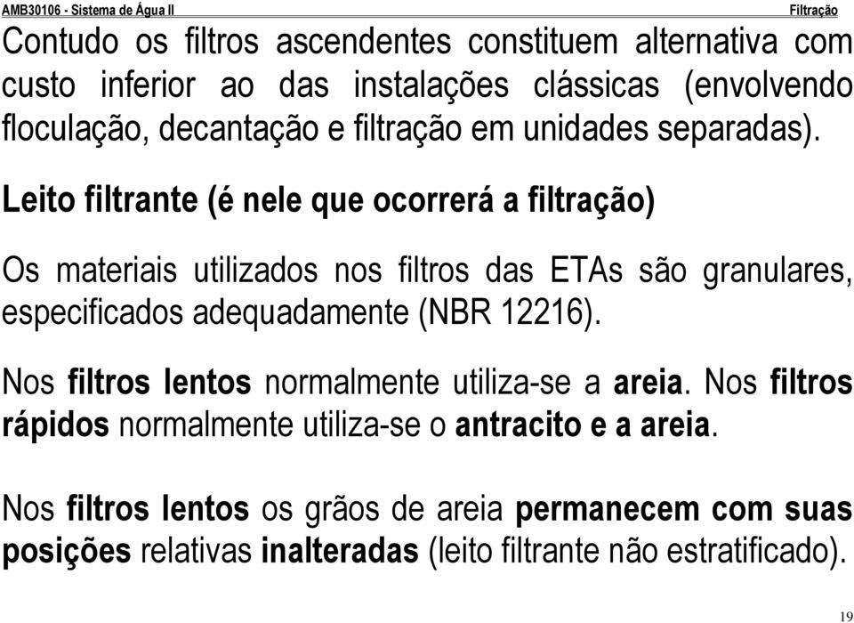 Leito filtrante (é nele que ocorrerá a filtração) Os materiais utilizados nos filtros das ETAs são granulares, especificados adequadamente