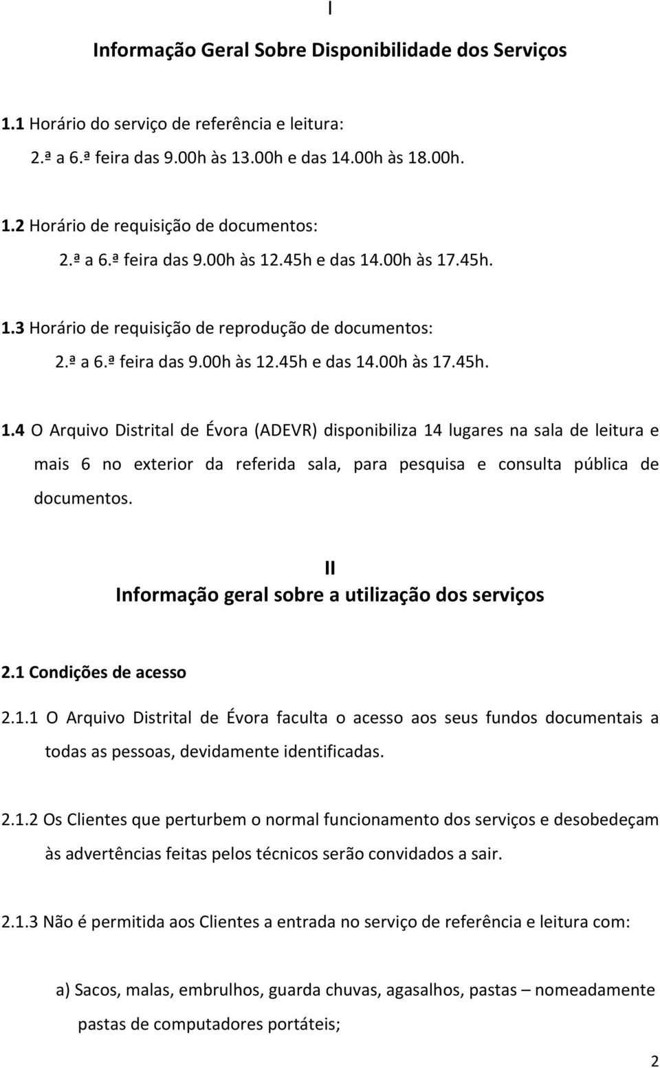 II Informação geral sobre a utilização dos serviços 2.1 Condições de acesso 2.1.1 O Arquivo Distrital de Évora faculta o acesso aos seus fundos documentais a todas as pessoas, devidamente identificadas.