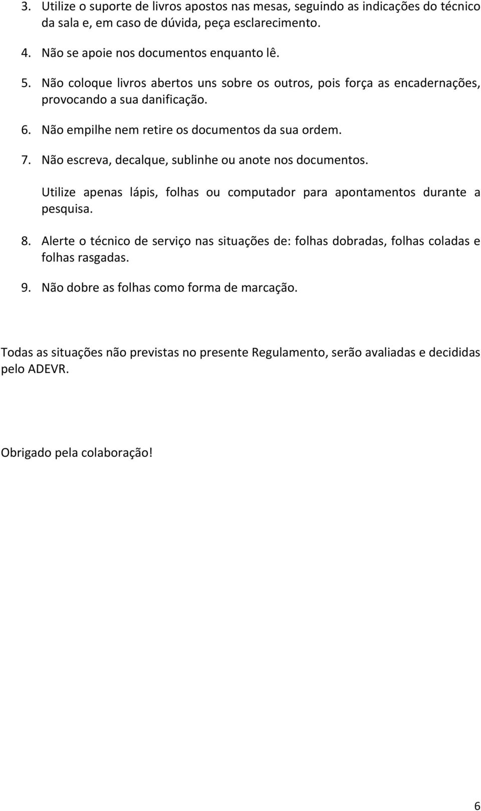 Não escreva, decalque, sublinhe ou anote nos documentos. Utilize apenas lápis, folhas ou computador para apontamentos durante a pesquisa. 8.