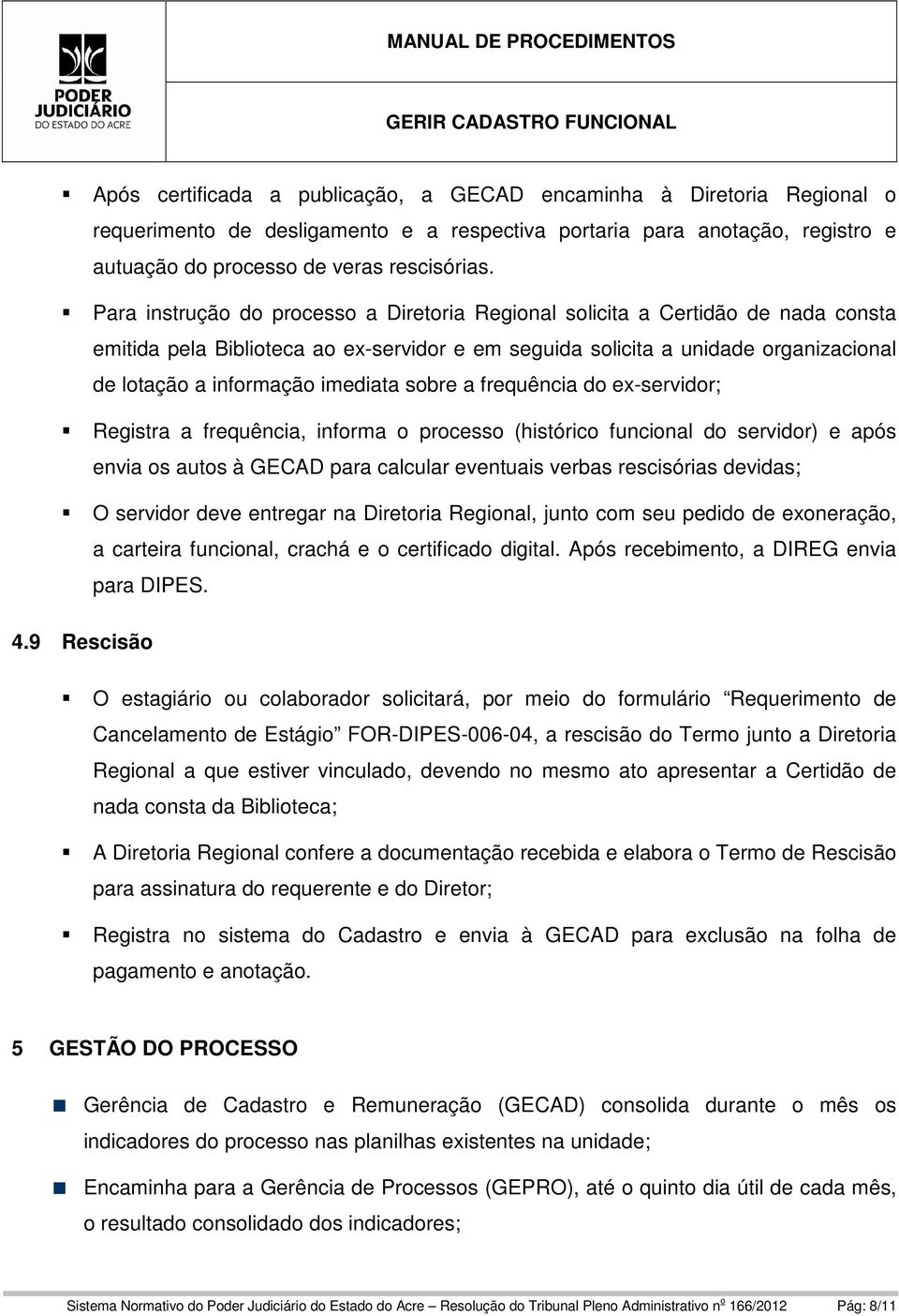 imediata sobre a frequência do ex-servidor; Registra a frequência, informa o processo (histórico funcional do servidor) e após envia os autos à GECAD para calcular eventuais verbas rescisórias