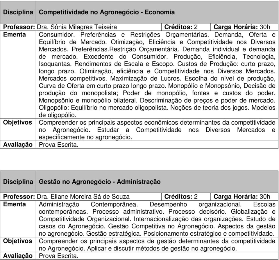 Excedente do Consumidor. Produção, Eficiência, Tecnologia, Isoquantas. Rendimentos de Escala e Escopo. Custos de Produção: curto prazo, longo prazo.