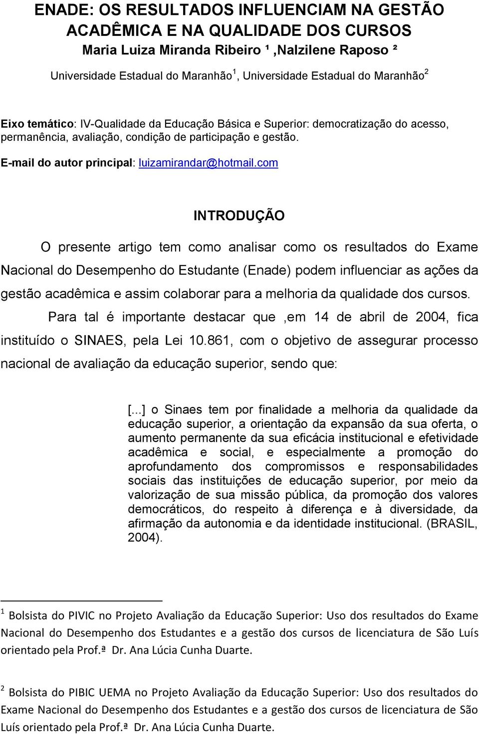 com INTRODUÇÃO O presente artigo tem como analisar como os resultados do Exame Nacional do Desempenho do Estudante (Enade) podem influenciar as ações da gestão acadêmica e assim colaborar para a