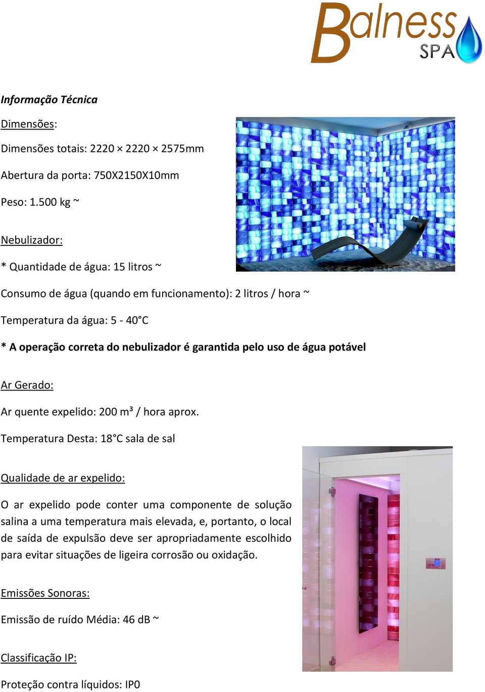 garantida pelo uso de água potável Ar Gerado: Ar quente expelido: 200 m³ / hora aprox.