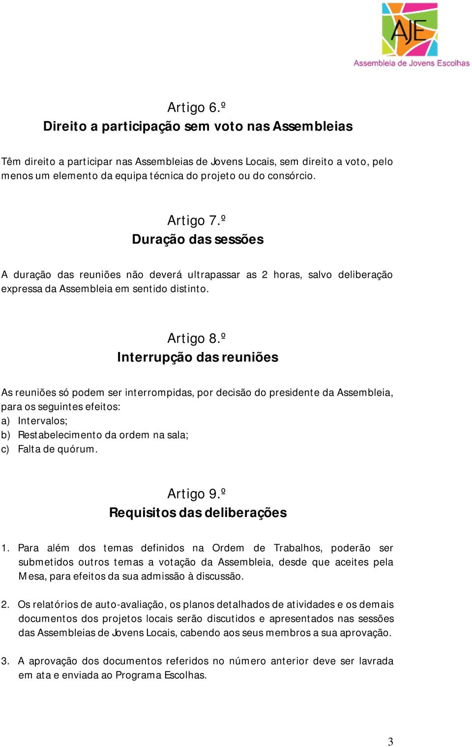 Artigo 7.º Duração das sessões A duração das reuniões não deverá ultrapassar as 2 horas, salvo deliberação expressa da Assembleia em sentido distinto. Artigo 8.