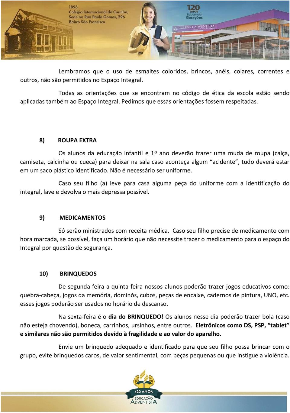 8) ROUPA EXTRA Os alunos da educação infantil e 1º ano deverão trazer uma muda de roupa (calça, camiseta, calcinha ou cueca) para deixar na sala caso aconteça algum acidente, tudo deverá estar em um